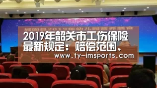 2019年韶关市工伤保险最新规定:赔偿范围、标准、流程【世界杯2026】(图4) 体育投注